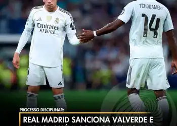 Real Madrid sanciona Valverde e Tchouaméni ao pagamento de 500 mil euros cada